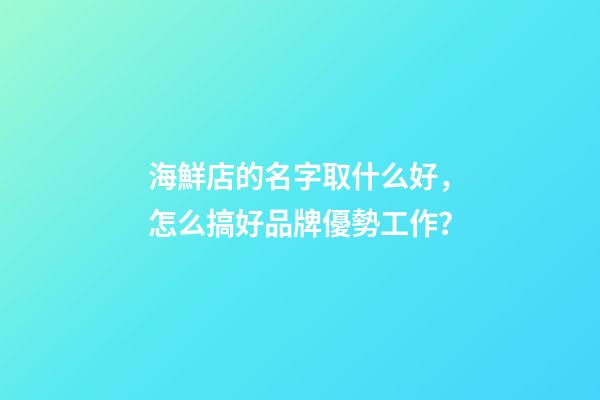 海鮮店的名字取什么好，怎么搞好品牌優勢工作？-第1張-店鋪起名-玄機派