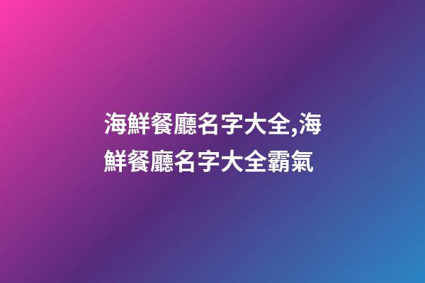 海鮮餐廳名字大全,海鮮餐廳名字大全霸氣-第1張-店鋪起名-玄機派