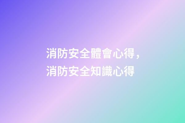 消防安全體會心得，消防安全知識心得-第1張-觀點-玄機(jī)派