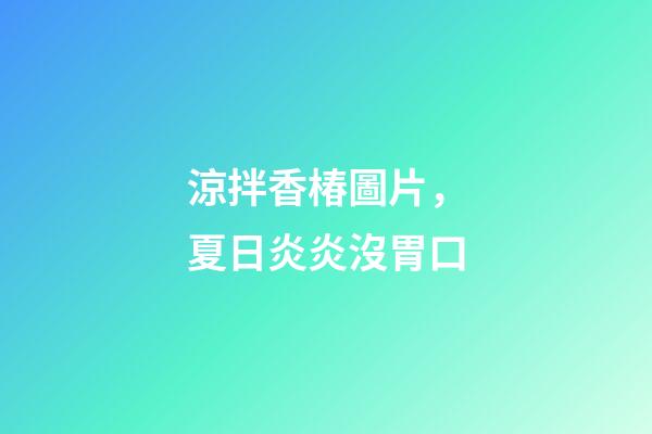 涼拌香椿圖片，夏日炎炎沒胃口-第1張-觀點-玄機派