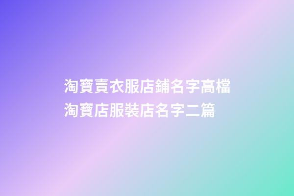 淘寶賣衣服店鋪名字高檔淘寶店服裝店名字二篇-第1張-店鋪起名-玄機派