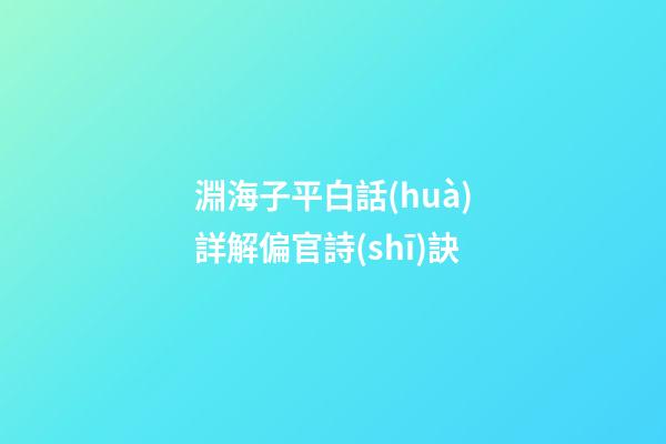 淵海子平白話(huà)詳解偏官詩(shī)訣
