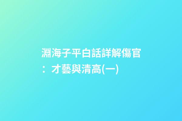 淵海子平白話詳解傷官：才藝與清高(一)