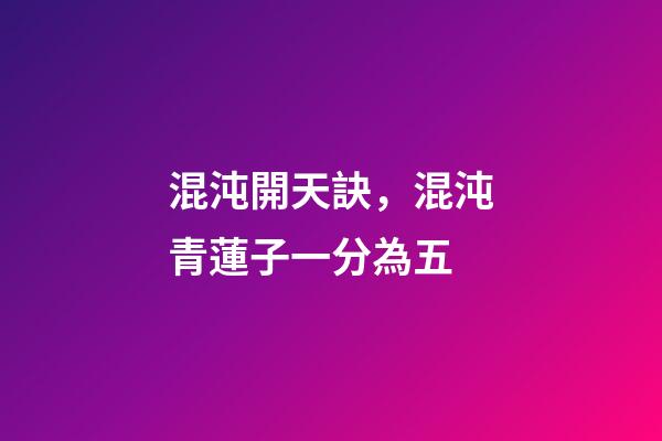混沌開天訣，混沌青蓮子一分為五-第1張-觀點-玄機派