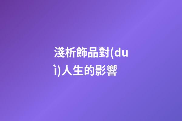淺析飾品對(duì)人生的影響