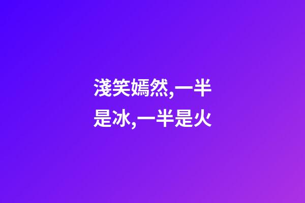 淺笑嫣然,一半是冰,一半是火-第1張-觀點-玄機派