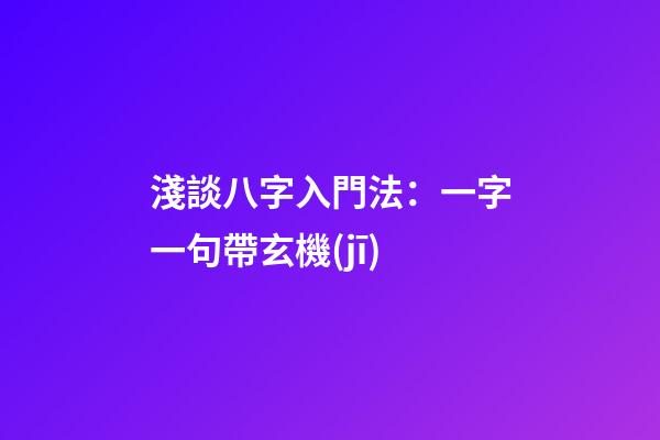 淺談八字入門法：一字一句帶玄機(jī)