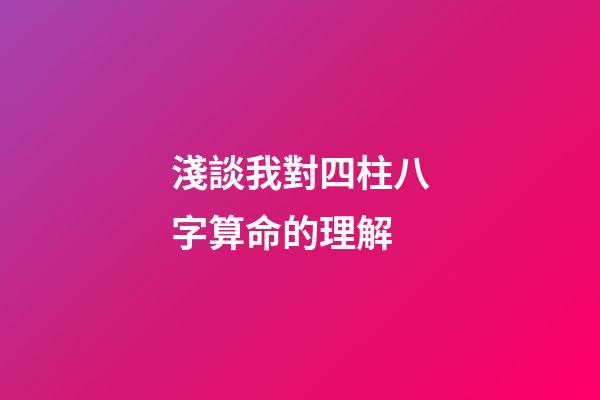 淺談我對四柱八字算命的理解
