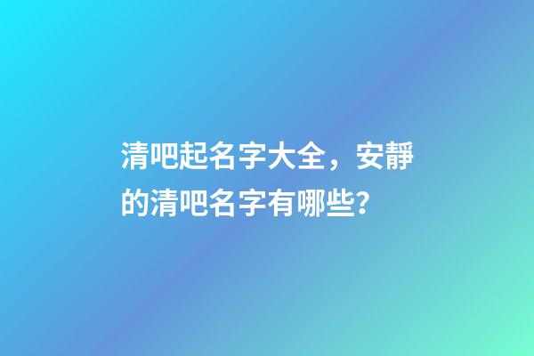 清吧起名字大全，安靜的清吧名字有哪些？