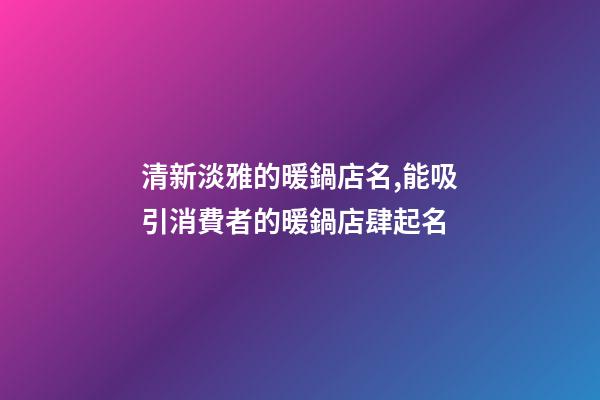 清新淡雅的暖鍋店名,能吸引消費者的暖鍋店肆起名-第1張-店鋪起名-玄機派