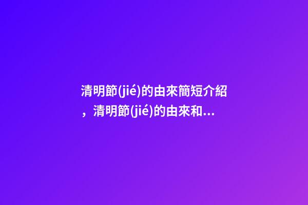 清明節(jié)的由來簡短介紹，清明節(jié)的由來和習(xí)俗-第1張-觀點-玄機派