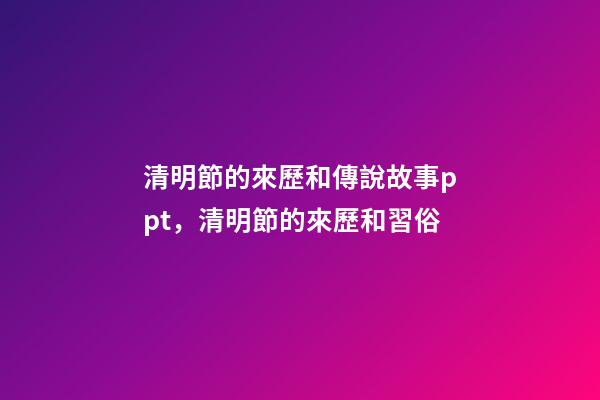 清明節的來歷和傳說故事ppt，清明節的來歷和習俗-第1張-觀點-玄機派
