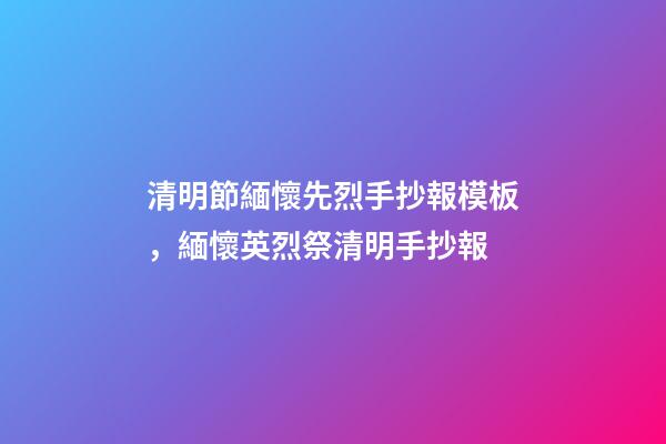 清明節緬懷先烈手抄報模板，緬懷英烈祭清明手抄報-第1張-觀點-玄機派