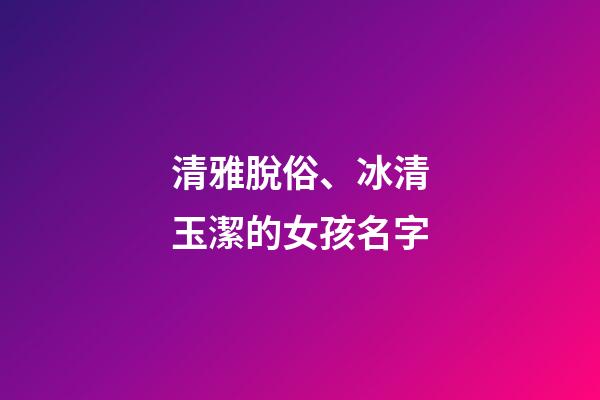 清雅脫俗、冰清玉潔的女孩名字