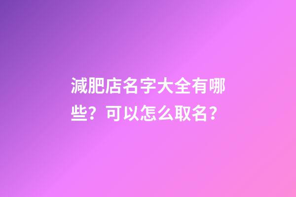 減肥店名字大全有哪些？可以怎么取名？-第1張-店鋪起名-玄機派