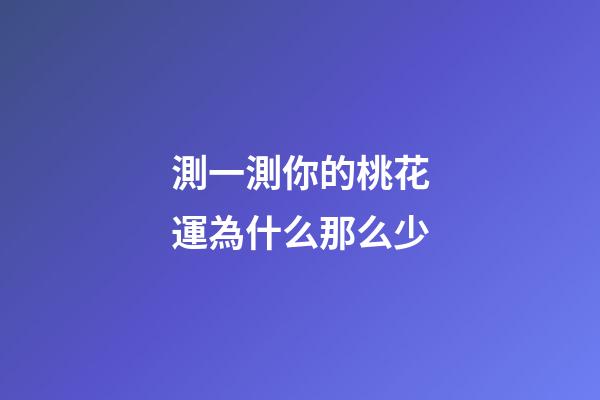測一測你的桃花運為什么那么少