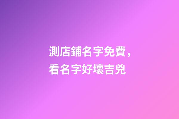 測店鋪名字免費，看名字好壞吉兇-第1張-店鋪起名-玄機派