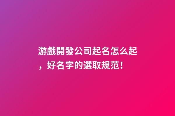 游戲開發公司起名怎么起，好名字的選取規范！-第1張-公司起名-玄機派