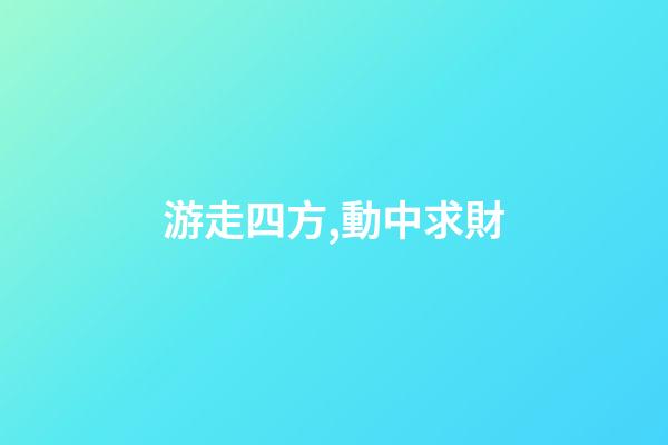 游走四方,動中求財