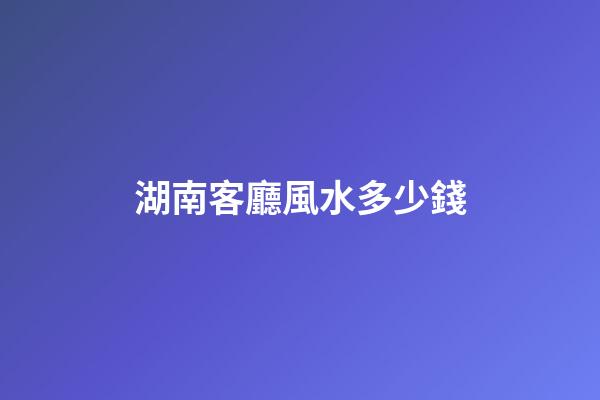 湖南客廳風水多少錢