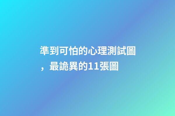 準到可怕的心理測試圖，最詭異的11張圖-第1張-觀點-玄機派
