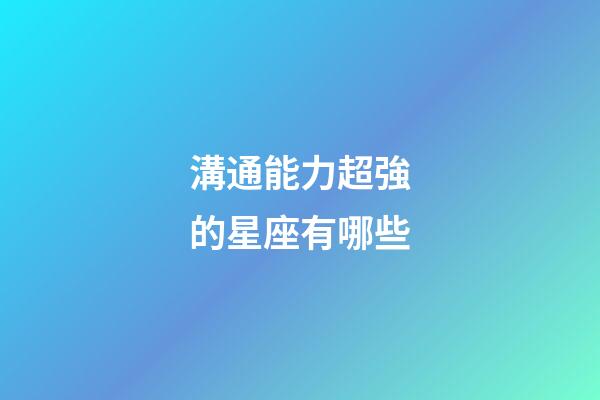 溝通能力超強的星座有哪些-第1張-星座運勢-玄機派