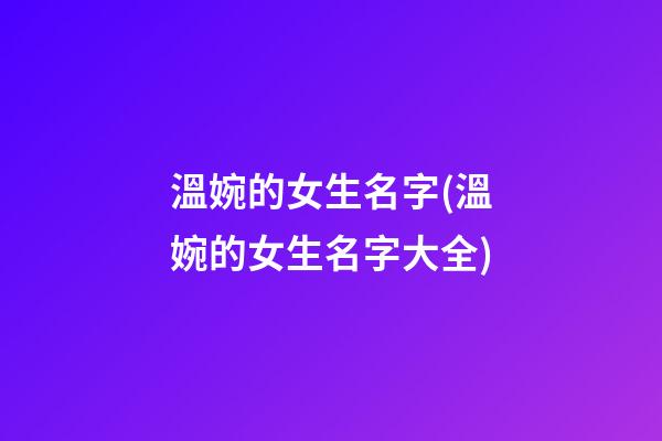 溫婉的女生名字(溫婉的女生名字大全)