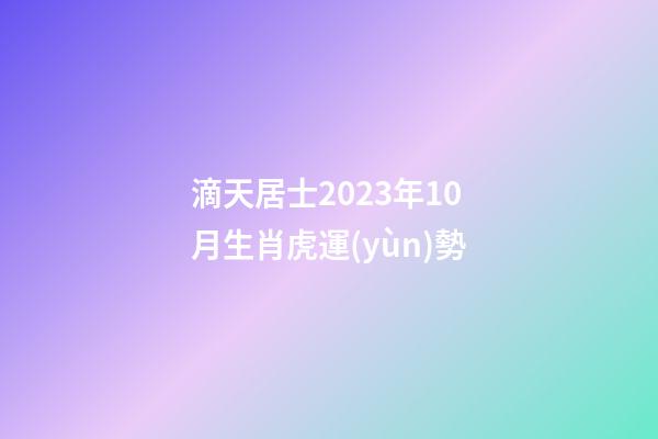滴天居士2023年10月生肖虎運(yùn)勢