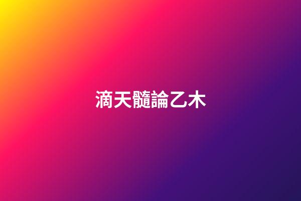 滴天髓論乙木