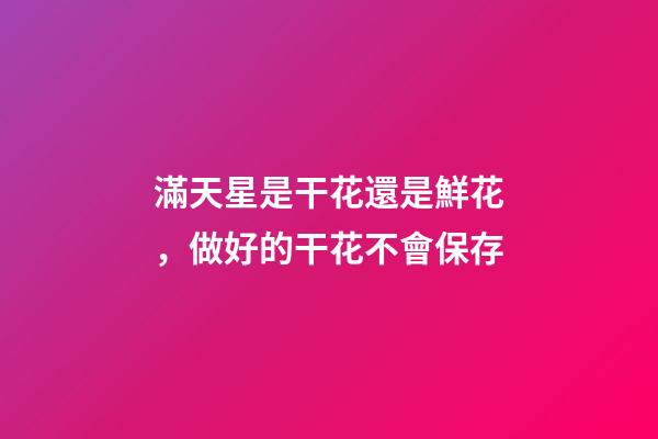 滿天星是干花還是鮮花，做好的干花不會保存-第1張-觀點-玄機派