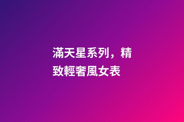 滿天星系列，精致輕奢風女表-第1張-觀點-玄機派