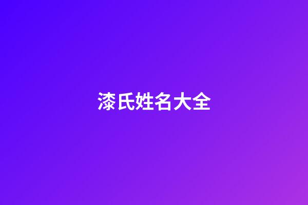 漆氏姓名大全(漆姓取名怎樣才順口)-第1張-寶寶起名-玄機派