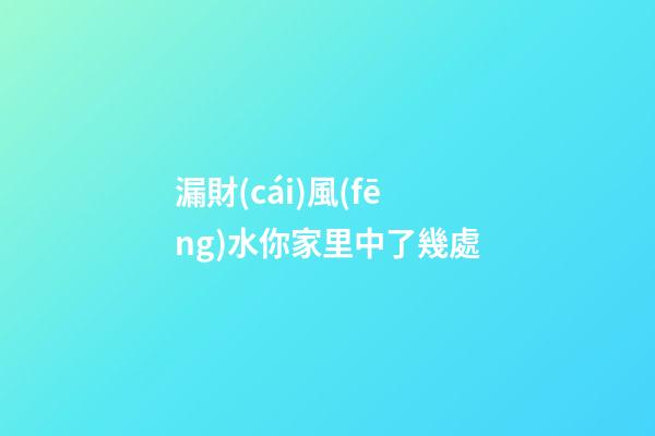 漏財(cái)風(fēng)水你家里中了幾處