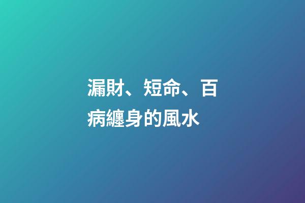漏財、短命、百病纏身的風水
