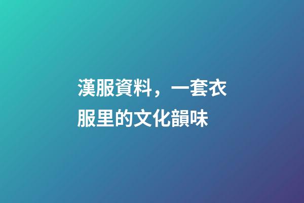 漢服資料，一套衣服里的文化韻味-第1張-觀點-玄機派