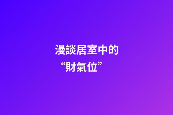 漫談居室中的“財氣位”
