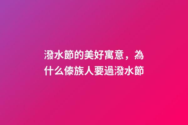 潑水節的美好寓意，為什么傣族人要過潑水節-第1張-觀點-玄機派