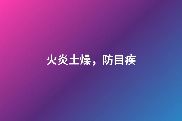 火炎土燥，防目疾