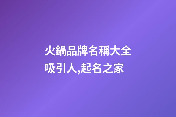 火鍋品牌名稱大全吸引人,起名之家-第1張-商標起名-玄機派