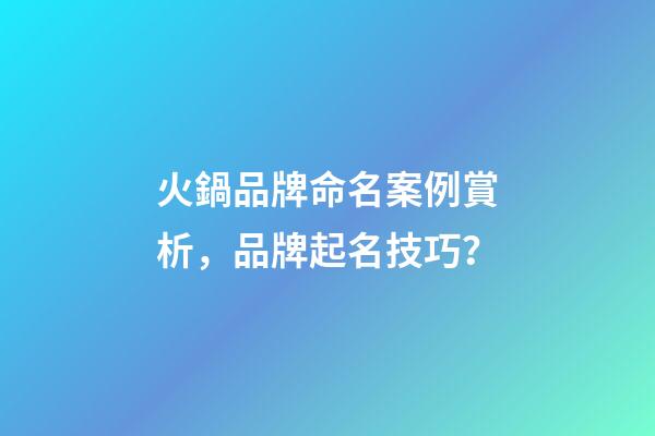 火鍋品牌命名案例賞析，品牌起名技巧？-第1張-商標起名-玄機派
