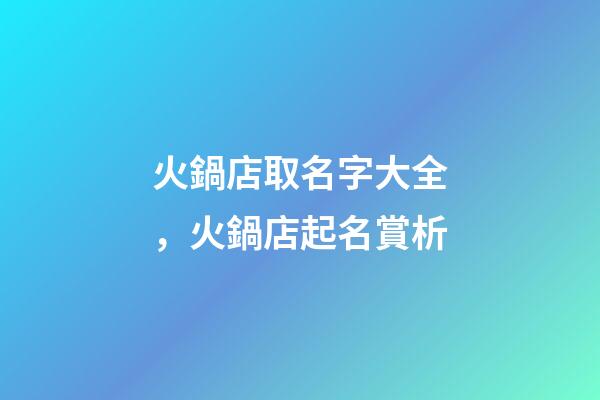 火鍋店取名字大全，火鍋店起名賞析