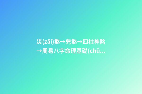 災(zāi)煞→兇煞→四柱神煞→周易八字命理基礎(chǔ)知識(shí)