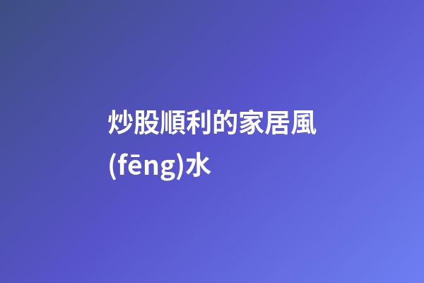 炒股順利的家居風(fēng)水