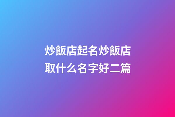 炒飯店起名炒飯店取什么名字好二篇-第1張-店鋪起名-玄機派