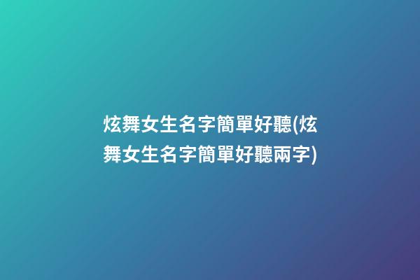 炫舞女生名字簡單好聽(炫舞女生名字簡單好聽兩字)