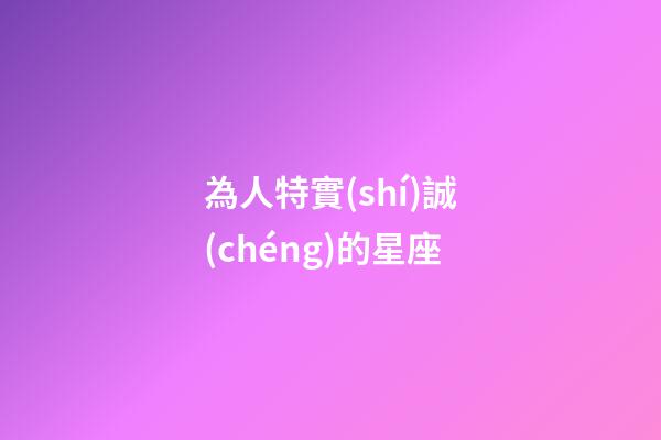 為人特實(shí)誠(chéng)的星座