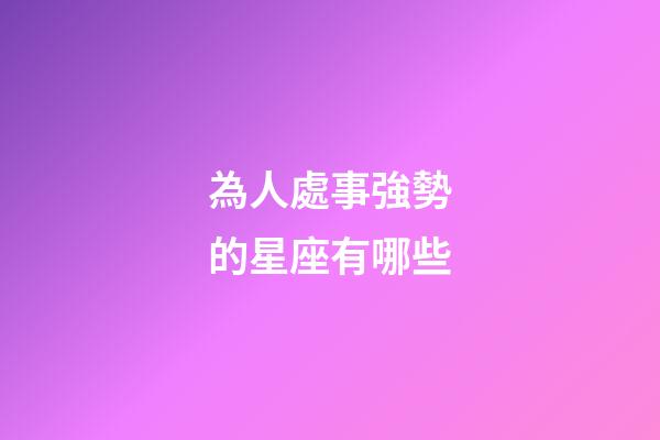 為人處事強勢的星座有哪些-第1張-星座運勢-玄機派