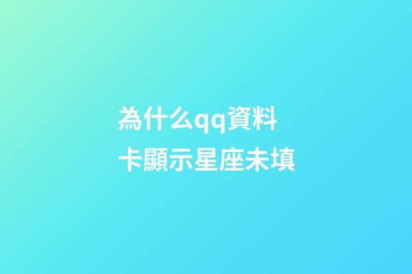 為什么qq資料卡顯示星座未填-第1張-星座運(yùn)勢-玄機(jī)派