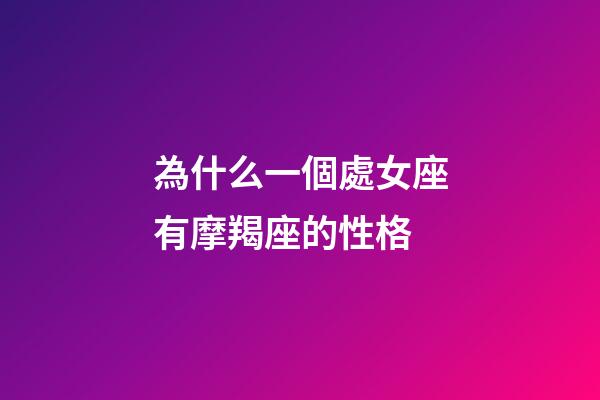為什么一個處女座有摩羯座的性格-第1張-星座運勢-玄機派