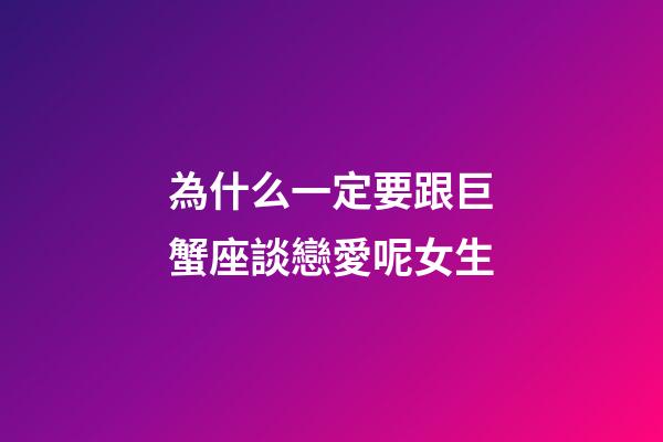 為什么一定要跟巨蟹座談戀愛呢女生-第1張-星座運勢-玄機派